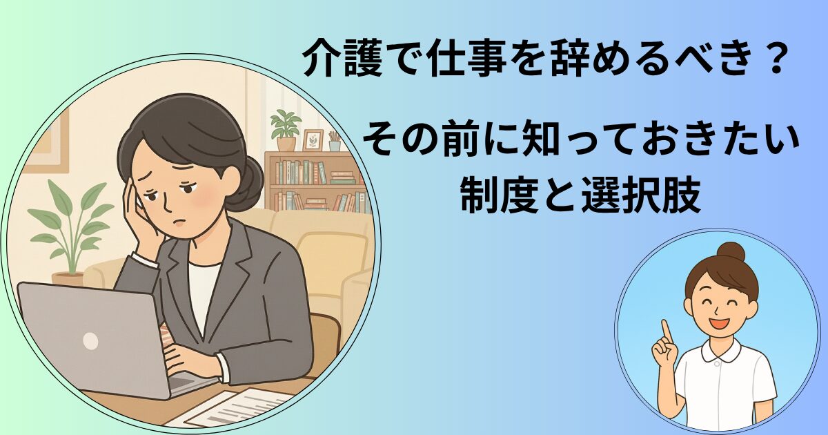 介護と仕事の両立に悩む女性がパソコンの前で考え込んでいるイラストと、看護師が介護制度の活用を案内しているイラスト。介護で仕事を辞めるか迷う人へ向けた説明イメージ。
